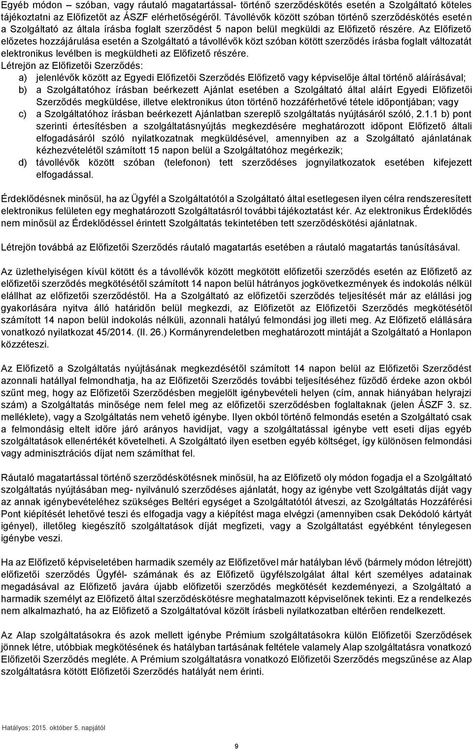 Az Előfizető előzetes hozzájárulása esetén a Szolgáltató a távollévők közt szóban kötött szerződés írásba foglalt változatát elektronikus levélben is megküldheti az Előfizető részére.