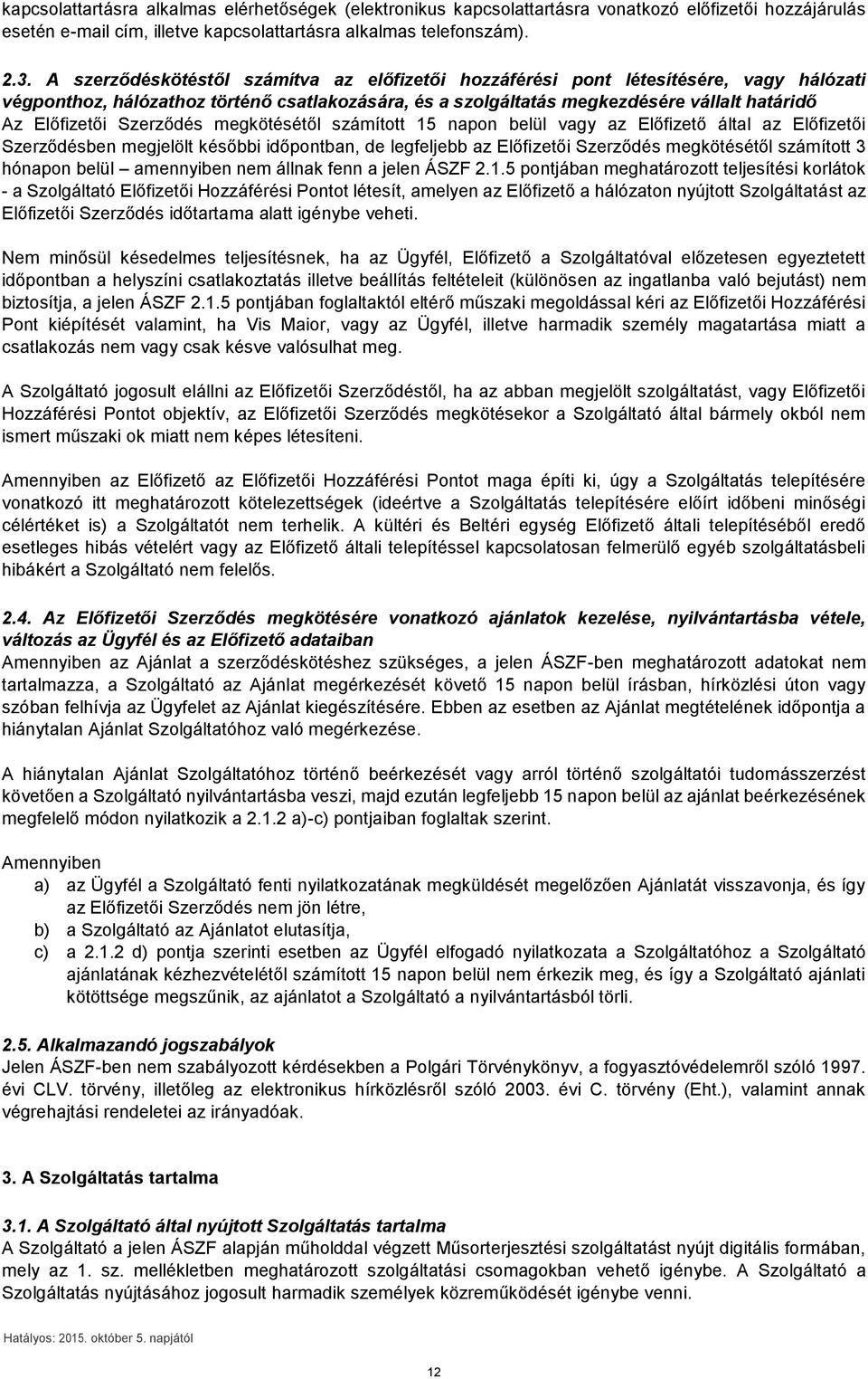 Szerződés megkötésétől számított 15 napon belül vagy az Előfizető által az Előfizetői Szerződésben megjelölt későbbi időpontban, de legfeljebb az Előfizetői Szerződés megkötésétől számított 3 hónapon