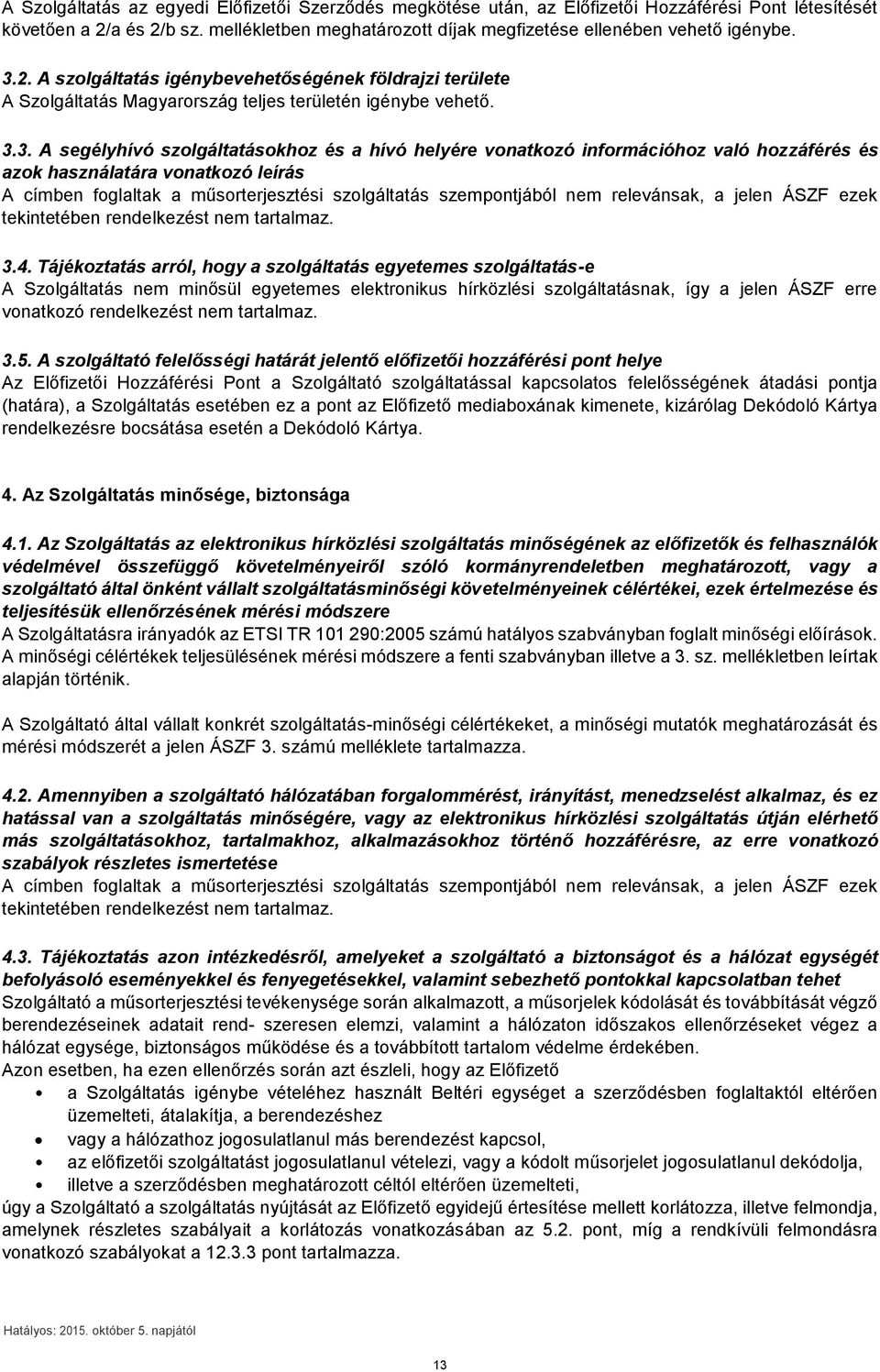 2. A szolgáltatás igénybevehetőségének földrajzi területe A Szolgáltatás Magyarország teljes területén igénybe vehető. 3.