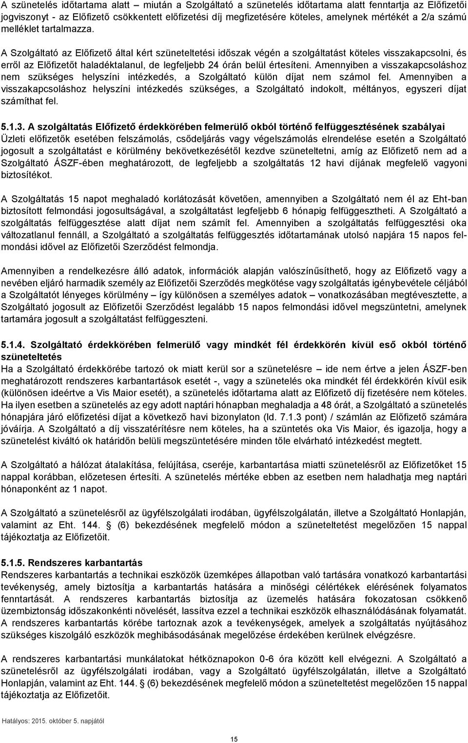 A Szolgáltató az Előfizető által kért szüneteltetési időszak végén a szolgáltatást köteles visszakapcsolni, és erről az Előfizetőt haladéktalanul, de legfeljebb 24 órán belül értesíteni.