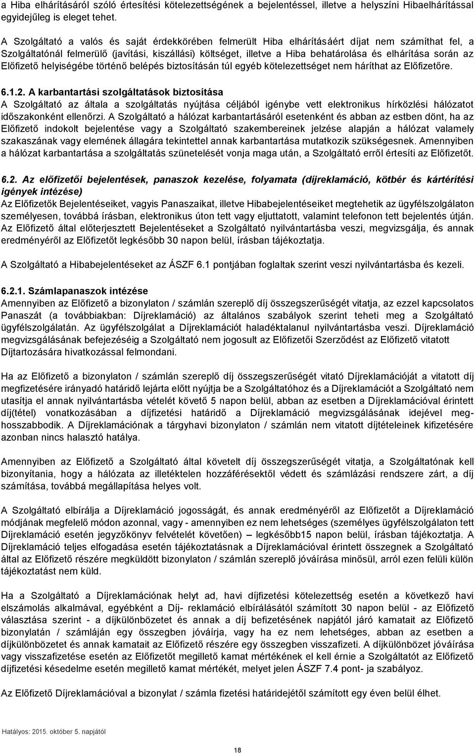 elhárítása során az Előfizető helyiségébe történő belépés biztosításán túl egyéb kötelezettséget nem háríthat az Előfizetőre. 6.1.2.