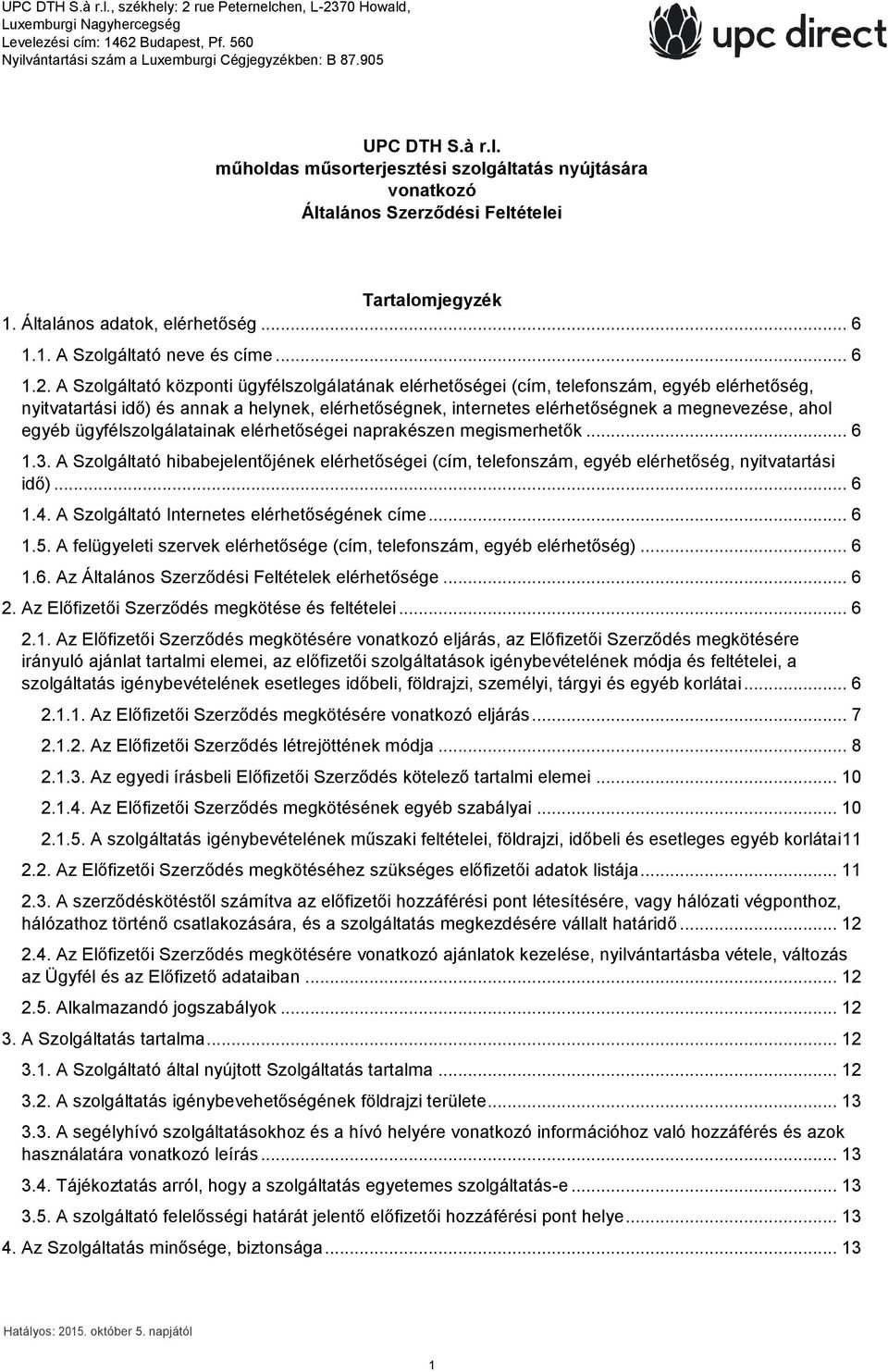 A Szolgáltató központi ügyfélszolgálatának elérhetőségei (cím, telefonszám, egyéb elérhetőség, nyitvatartási idő) és annak a helynek, elérhetőségnek, internetes elérhetőségnek a megnevezése, ahol