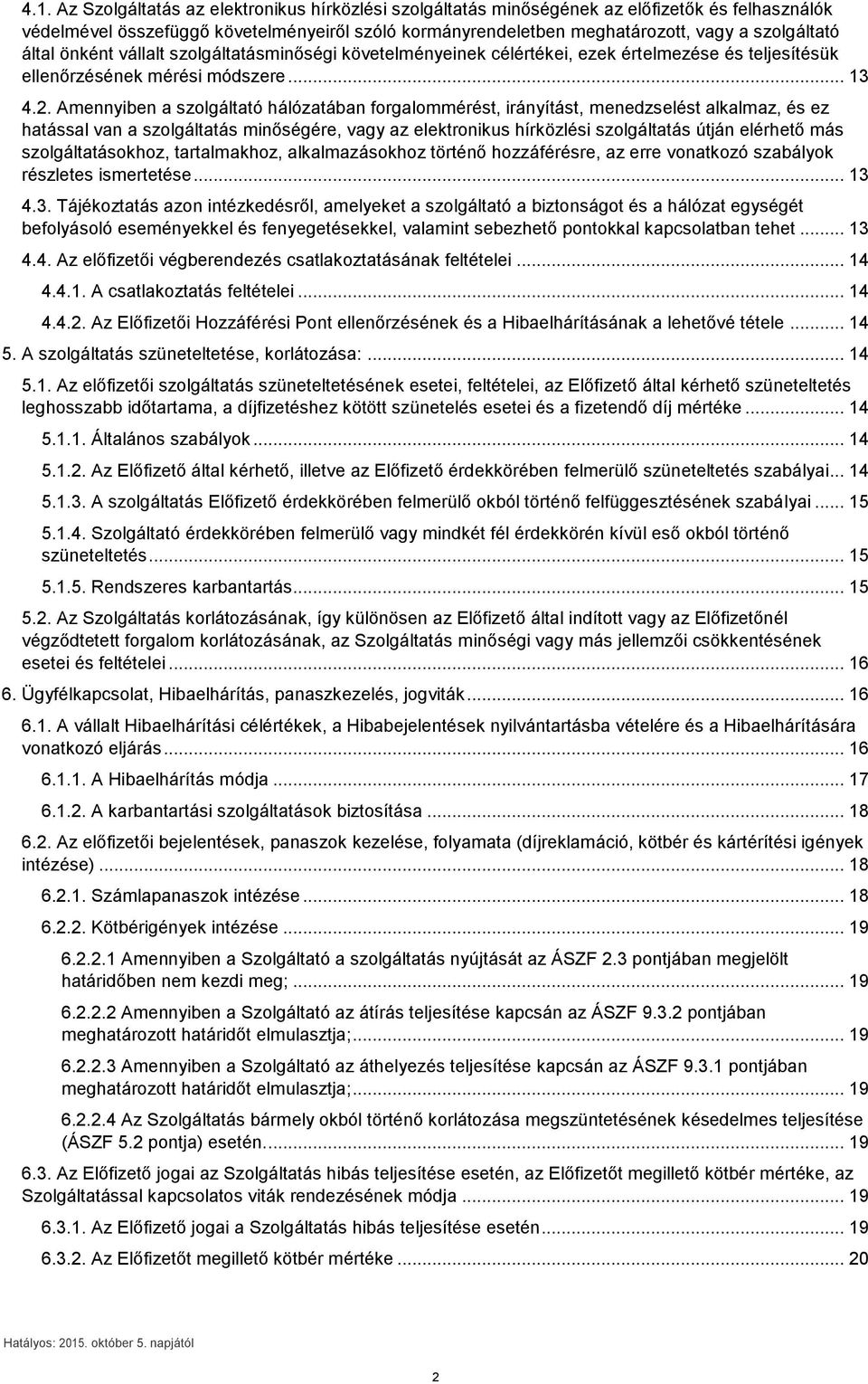 Amennyiben a szolgáltató hálózatában forgalommérést, irányítást, menedzselést alkalmaz, és ez hatással van a szolgáltatás minőségére, vagy az elektronikus hírközlési szolgáltatás útján elérhető más