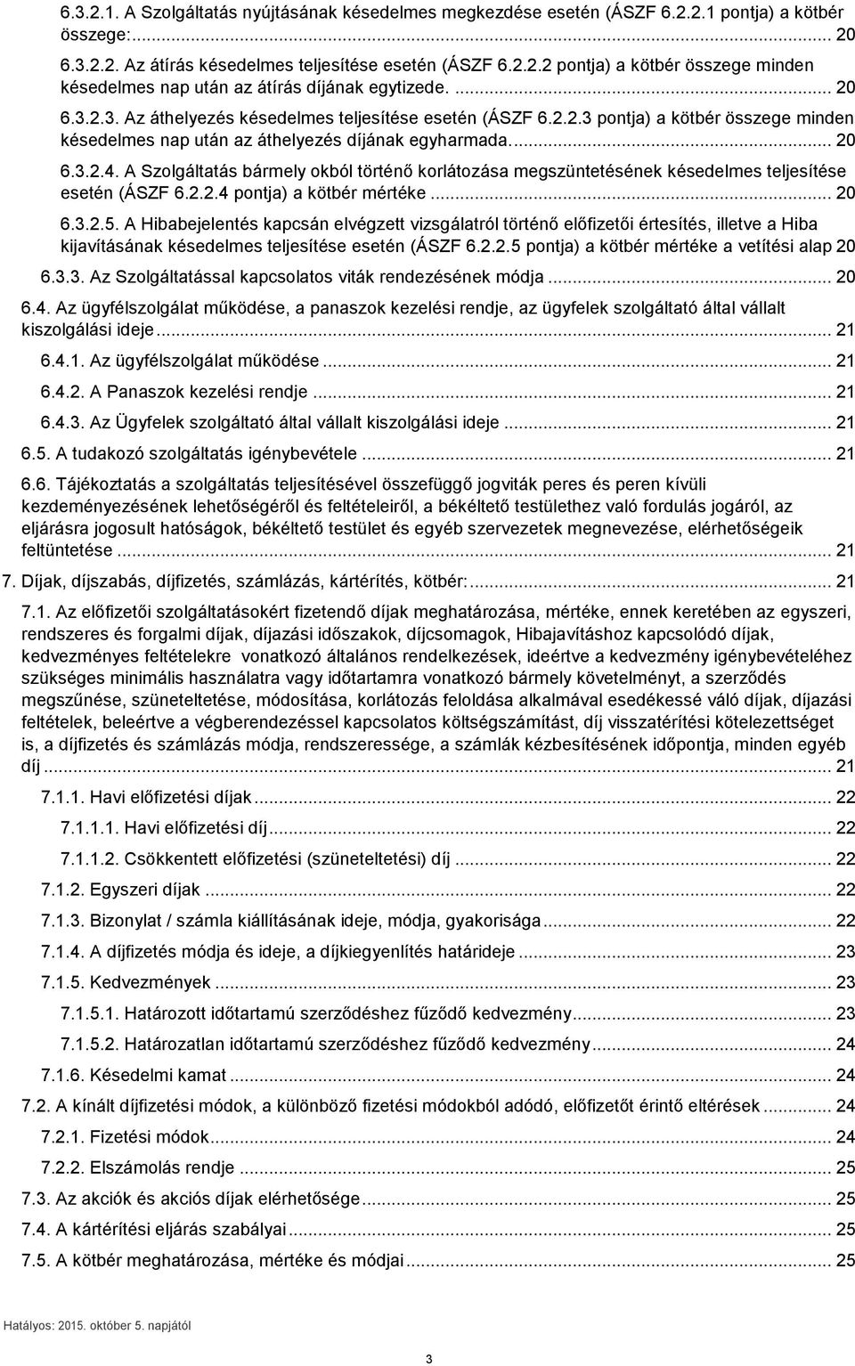 A Szolgáltatás bármely okból történő korlátozása megszüntetésének késedelmes teljesítése esetén (ÁSZF 6.2.2.4 pontja) a kötbér mértéke... 20 6.3.2.5.