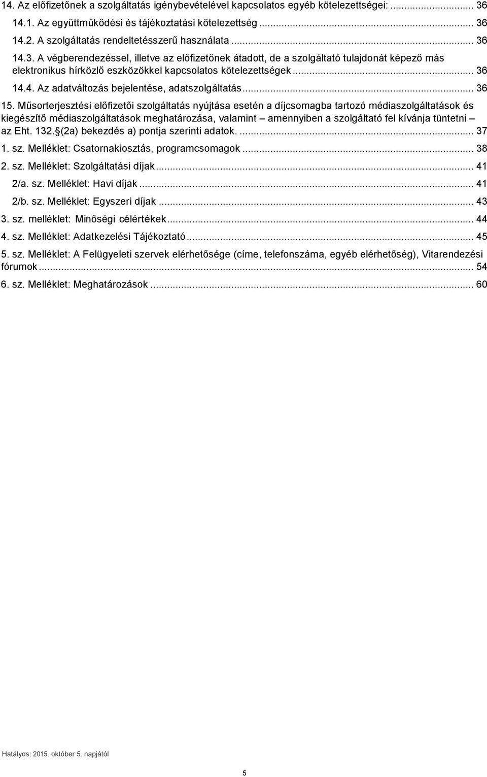 14.3. A végberendezéssel, illetve az előfizetőnek átadott, de a szolgáltató tulajdonát képező más elektronikus hírközlő eszközökkel kapcsolatos kötelezettségek... 36 14.4. Az adatváltozás bejelentése, adatszolgáltatás.