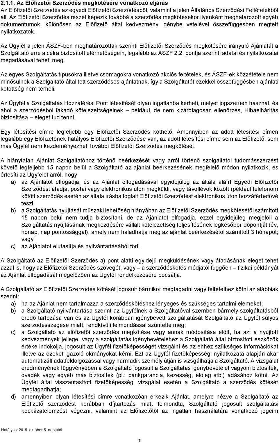 nyilatkozatok. Az Ügyfél a jelen ÁSZF-ben meghatározottak szerinti Előfizetői Szerződés megkötésére irányuló Ajánlatát a Szolgáltató erre a célra biztosított elérhetőségein, legalább az ÁSZF 2.