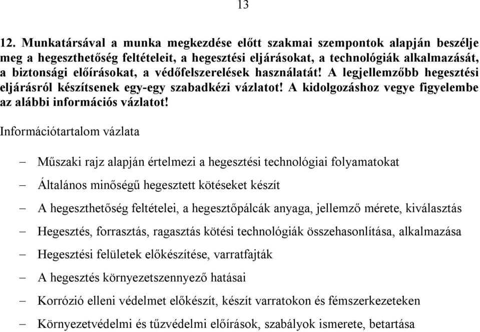 védőfelszerelések használatát! A legjellemzőbb hegesztési eljárásról készítsenek egy-egy szabadkézi vázlatot! A kidolgozáshoz vegye figyelembe az alábbi információs vázlatot!