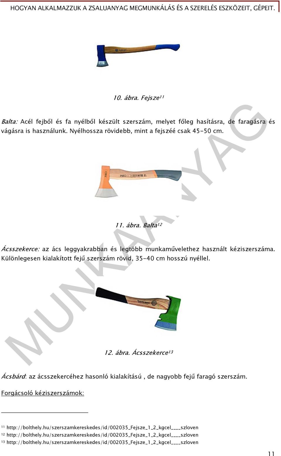 Különlegesen kialakított fejű szerszám rövid, 35-40 cm hosszú nyéllel. 12. ábra. Ácsszekerce 13 Ácsbárd: az ácsszekercéhez hasonló kialakítású, de nagyobb fejű faragó szerszám.