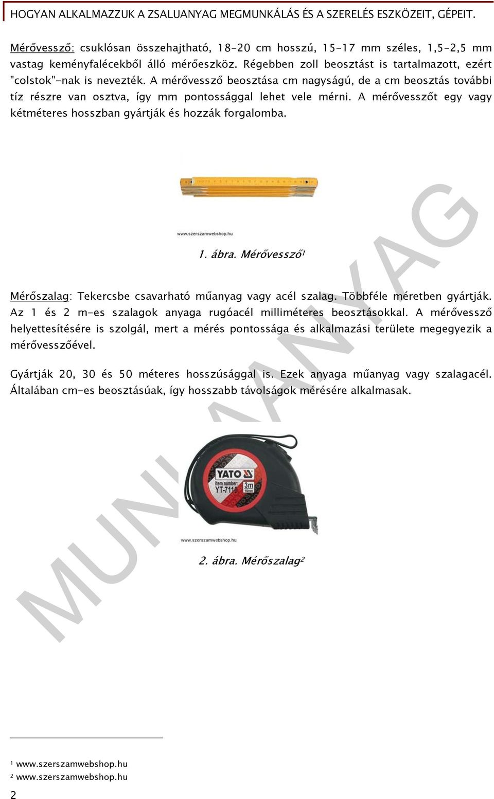 ábra. Mérővessző 1 Mérőszalag: Tekercsbe csavarható műanyag vagy acél szalag. Többféle méretben gyártják. Az 1 és 2 m-es szalagok anyaga rugóacél milliméteres beosztásokkal.