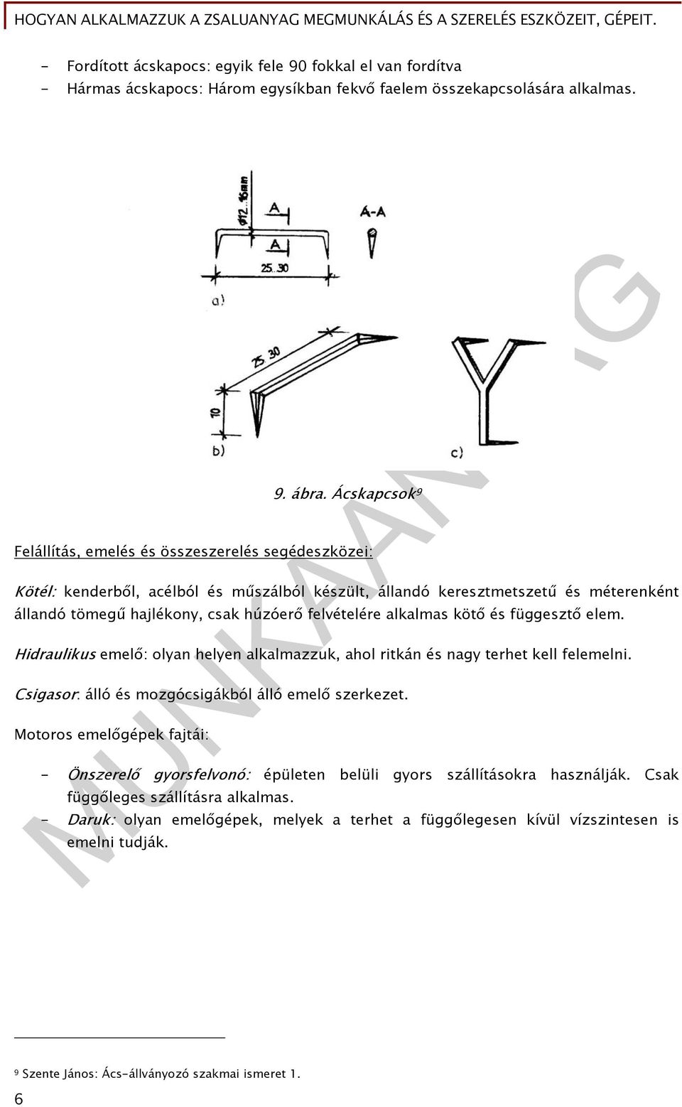 felvételére alkalmas kötő és függesztő elem. Hidraulikus emelő: olyan helyen alkalmazzuk, ahol ritkán és nagy terhet kell felemelni. Csigasor: álló és mozgócsigákból álló emelő szerkezet.