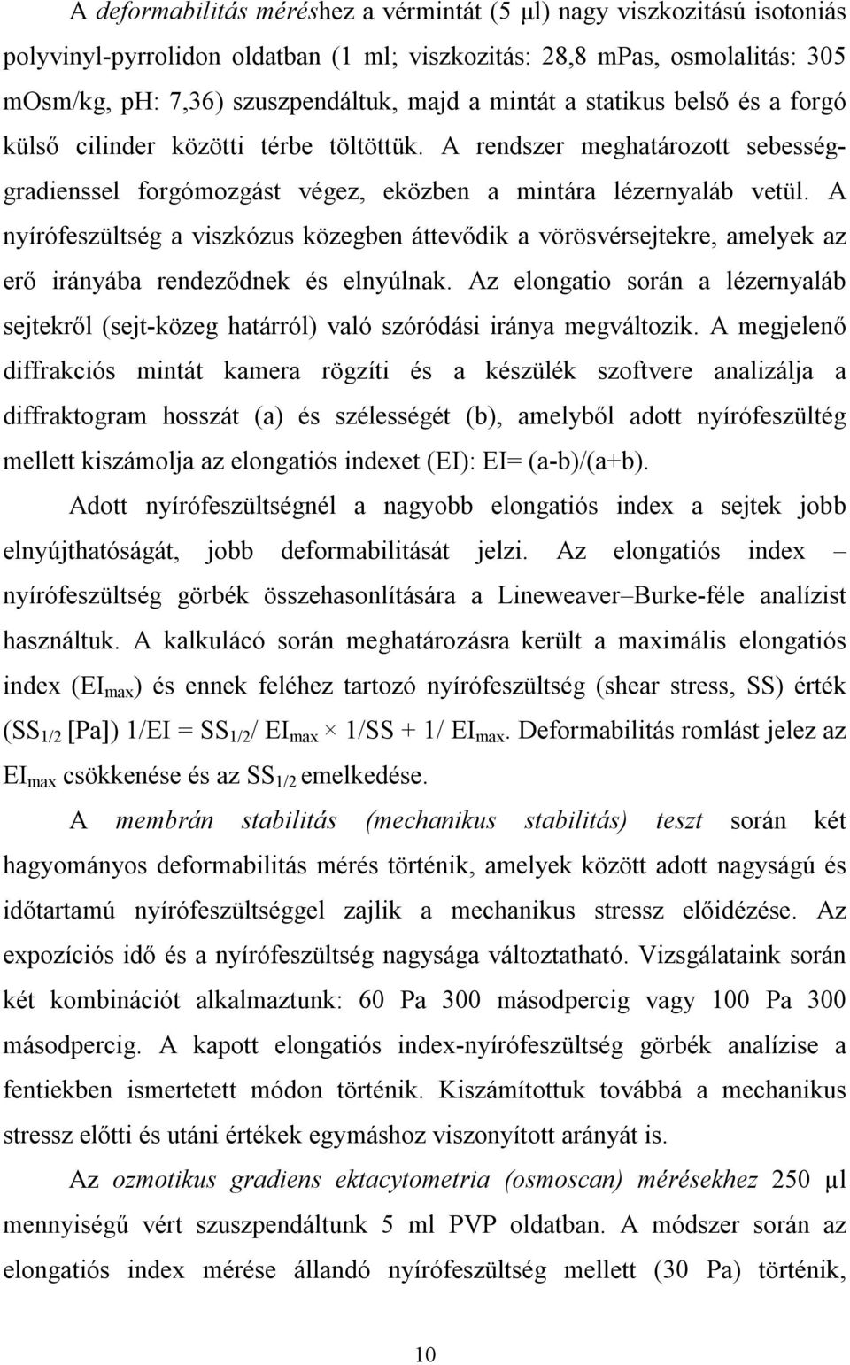 A nyírófeszültség a viszkózus közegben áttevődik a vörösvérsejtekre, amelyek az erő irányába rendeződnek és elnyúlnak.