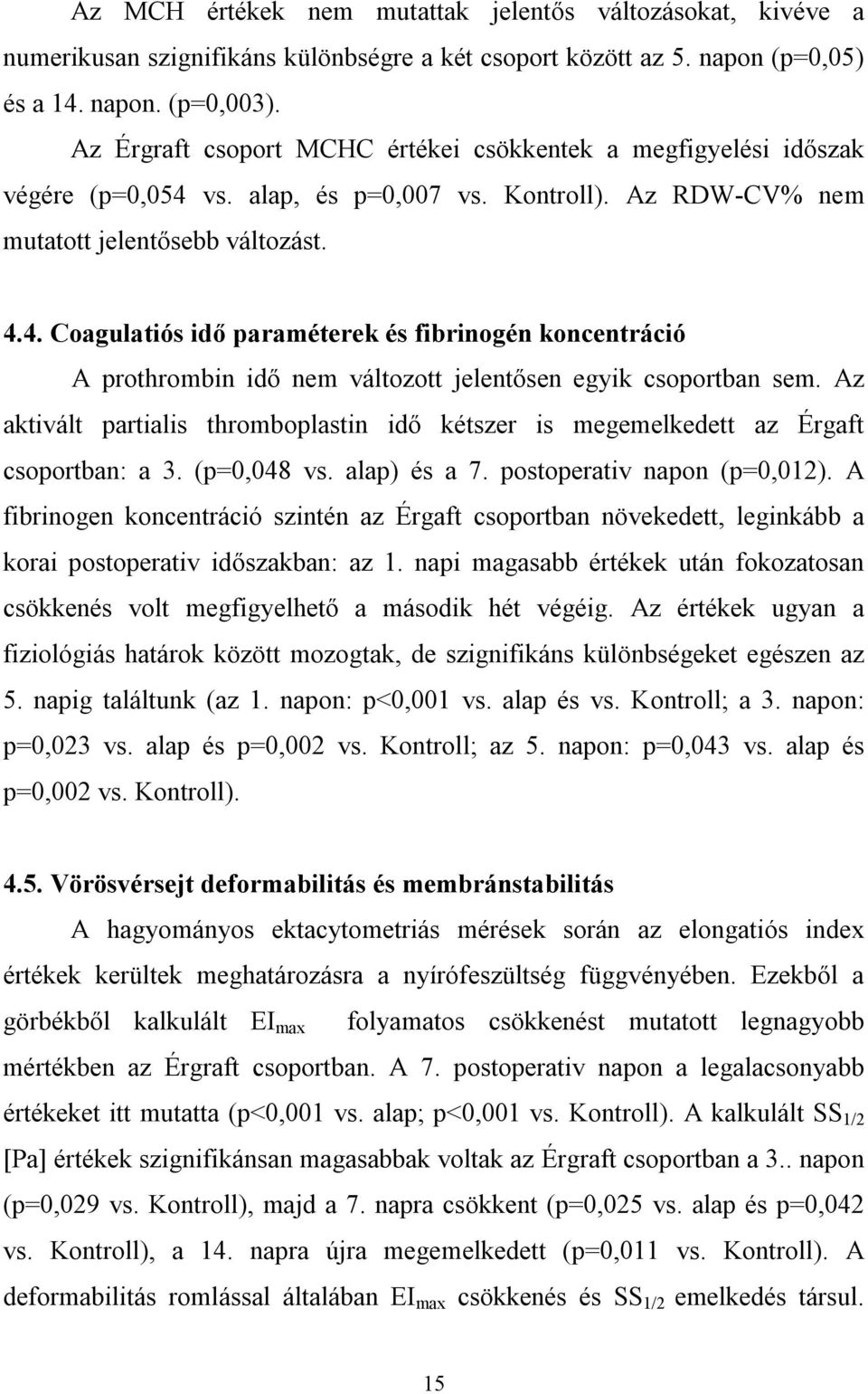 vs. alap, és p=0,007 vs. Kontroll). Az RDW-CV% nem mutatott jelentősebb változást. 4.