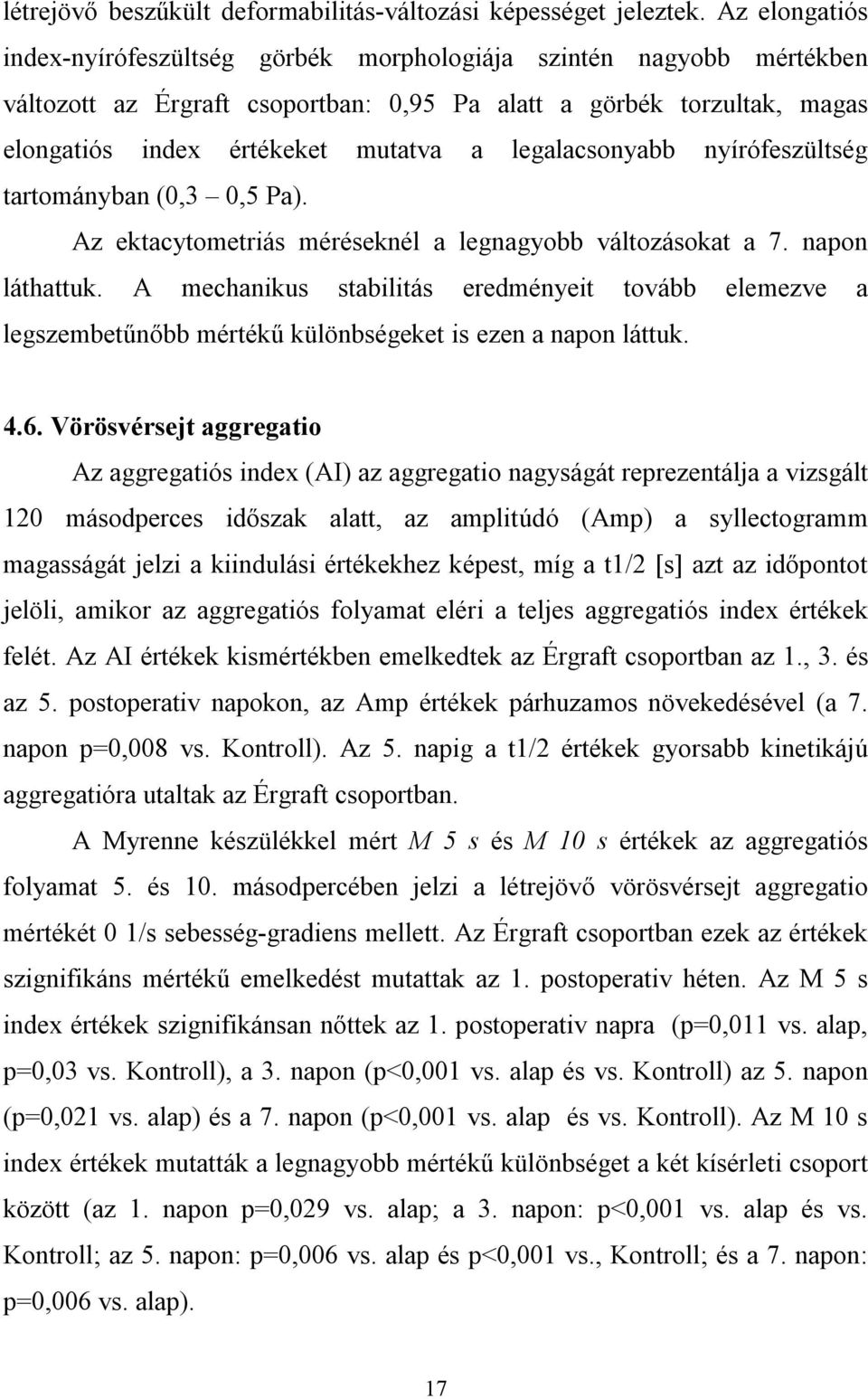 legalacsonyabb nyírófeszültség tartományban (0,3 0,5 Pa). Az ektacytometriás méréseknél a legnagyobb változásokat a 7. napon láthattuk.