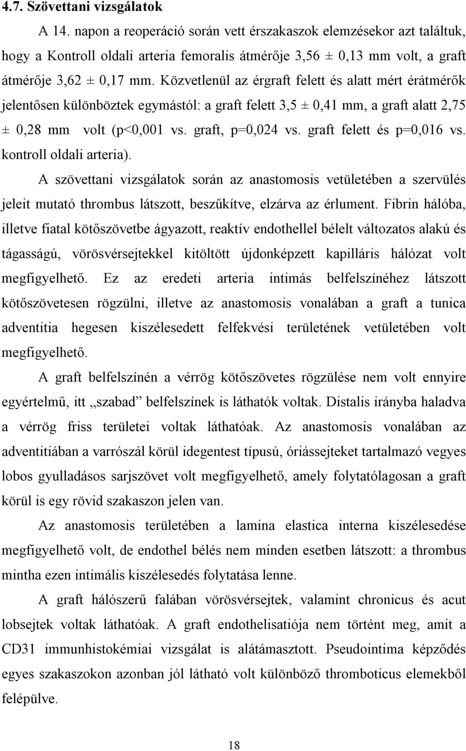 Közvetlenül az érgraft felett és alatt mért érátmérők jelentősen különböztek egymástól: a graft felett 3,5 ± 0,41 mm, a graft alatt 2,75 ± 0,28 mm volt (p<0,001 vs. graft, p=0,024 vs.
