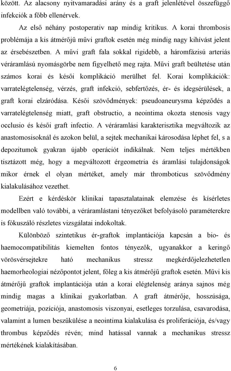A művi graft fala sokkal rigidebb, a háromfázisú arteriás véráramlású nyomásgörbe nem figyelhető meg rajta. Művi graft beültetése után számos korai és késői komplikáció merülhet fel.