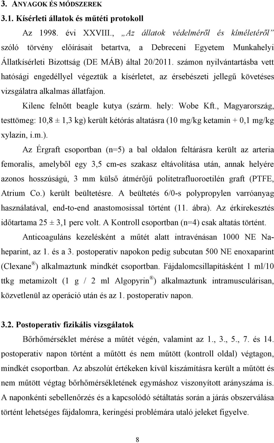 számon nyilvántartásba vett hatósági engedéllyel végeztük a kísérletet, az érsebészeti jellegű követéses vizsgálatra alkalmas állatfajon. Kilenc felnőtt beagle kutya (szárm. hely: Wobe Kft.