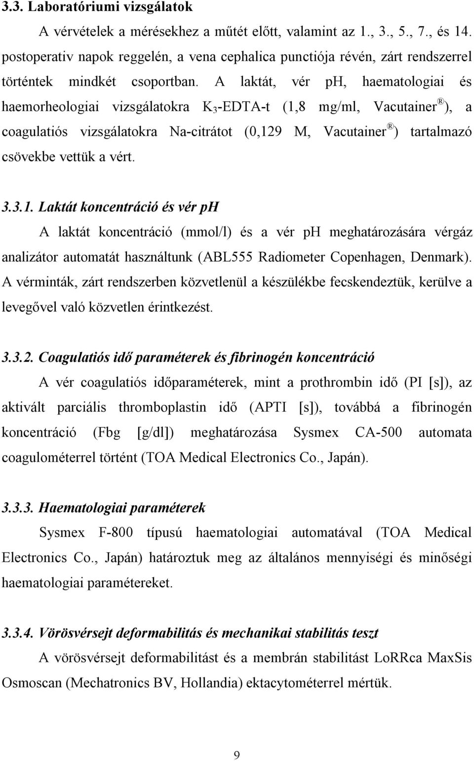 A laktát, vér ph, haematologiai és haemorheologiai vizsgálatokra K 3 -EDTA-t (1,8 mg/ml, Vacutainer ), a coagulatiós vizsgálatokra Na-citrátot (0,129 M, Vacutainer ) tartalmazó csövekbe vettük a vért.