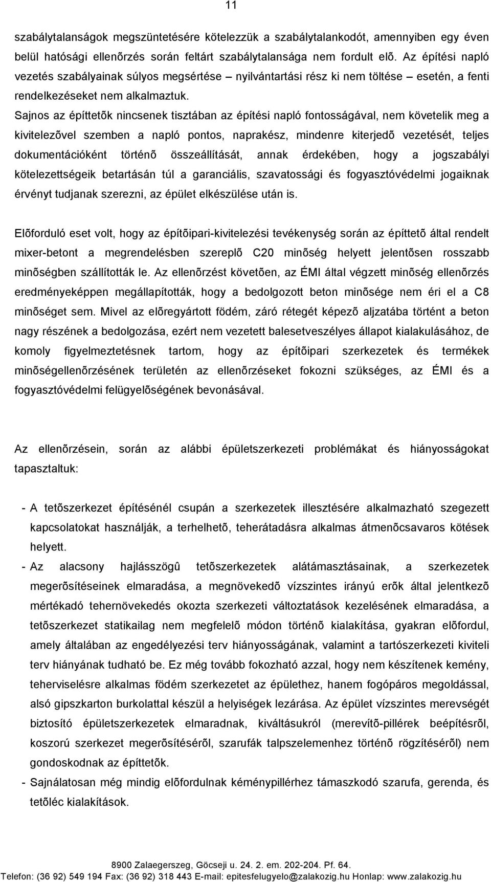 Sajnos az építtetõk nincsenek tisztában az építési napló fontosságával, nem követelik meg a kivitelezõvel szemben a napló pontos, naprakész, mindenre kiterjedõ vezetését, teljes dokumentációként