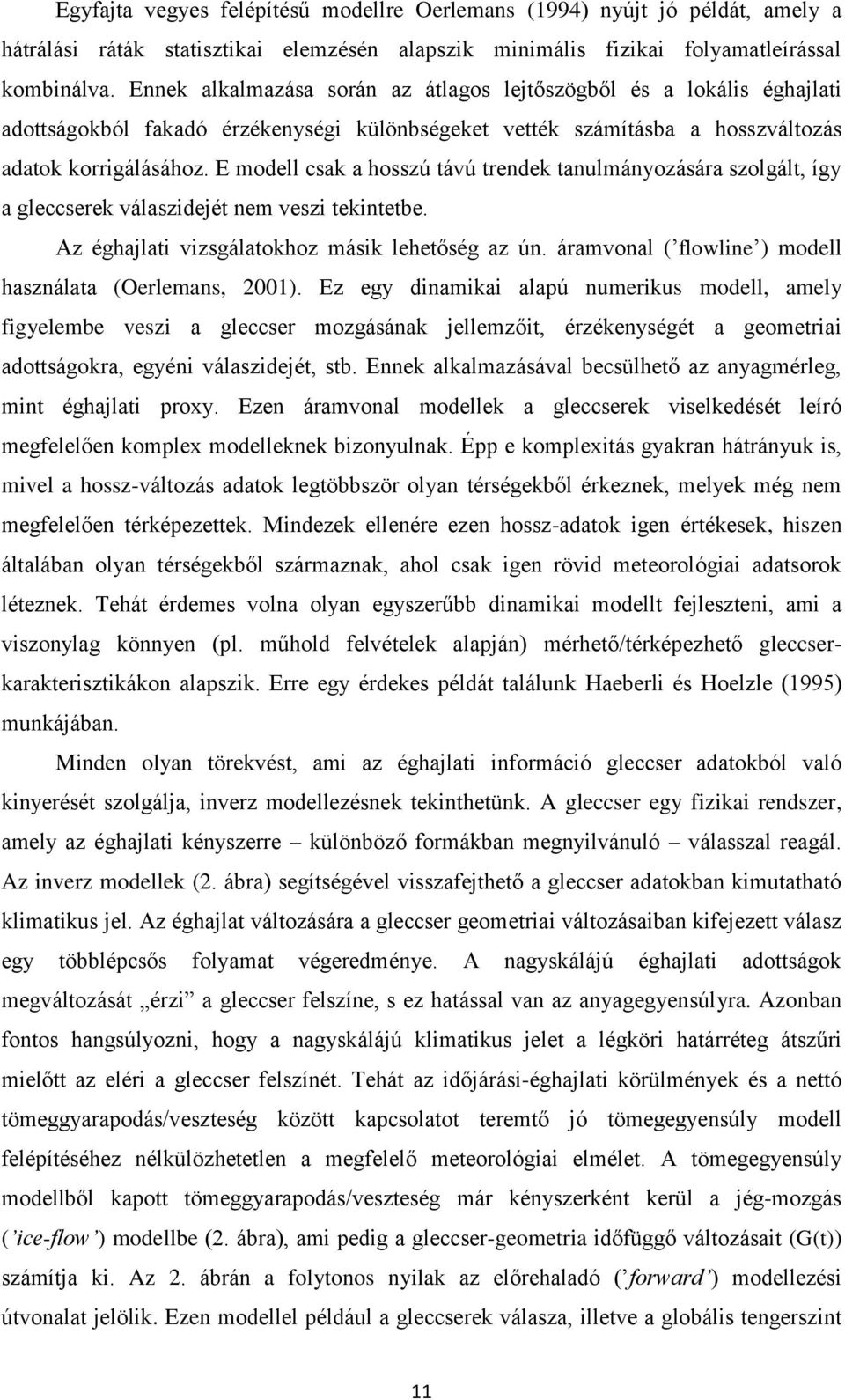 E modell csak a hosszú távú trendek tanulmányozására szolgált, így a gleccserek válaszidejét nem veszi tekintetbe. Az éghajlati vizsgálatokhoz másik lehetőség az ún.