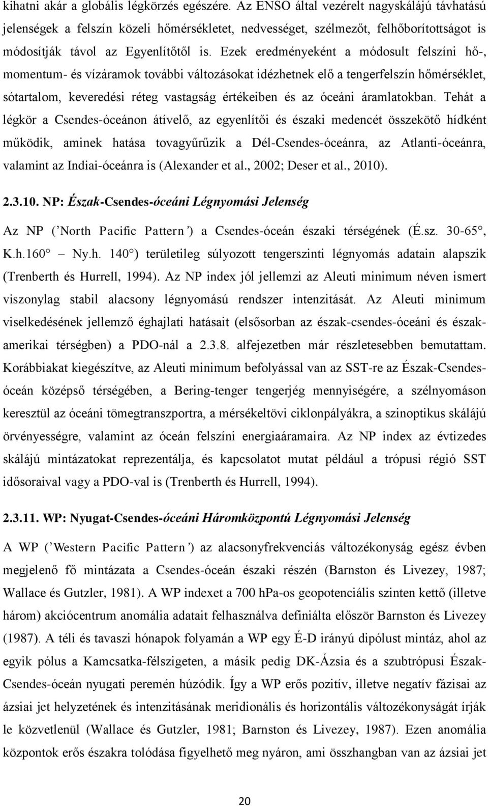 Ezek eredményeként a módosult felszíni hő-, momentum- és vízáramok további változásokat idézhetnek elő a tengerfelszín hőmérséklet, sótartalom, keveredési réteg vastagság értékeiben és az óceáni