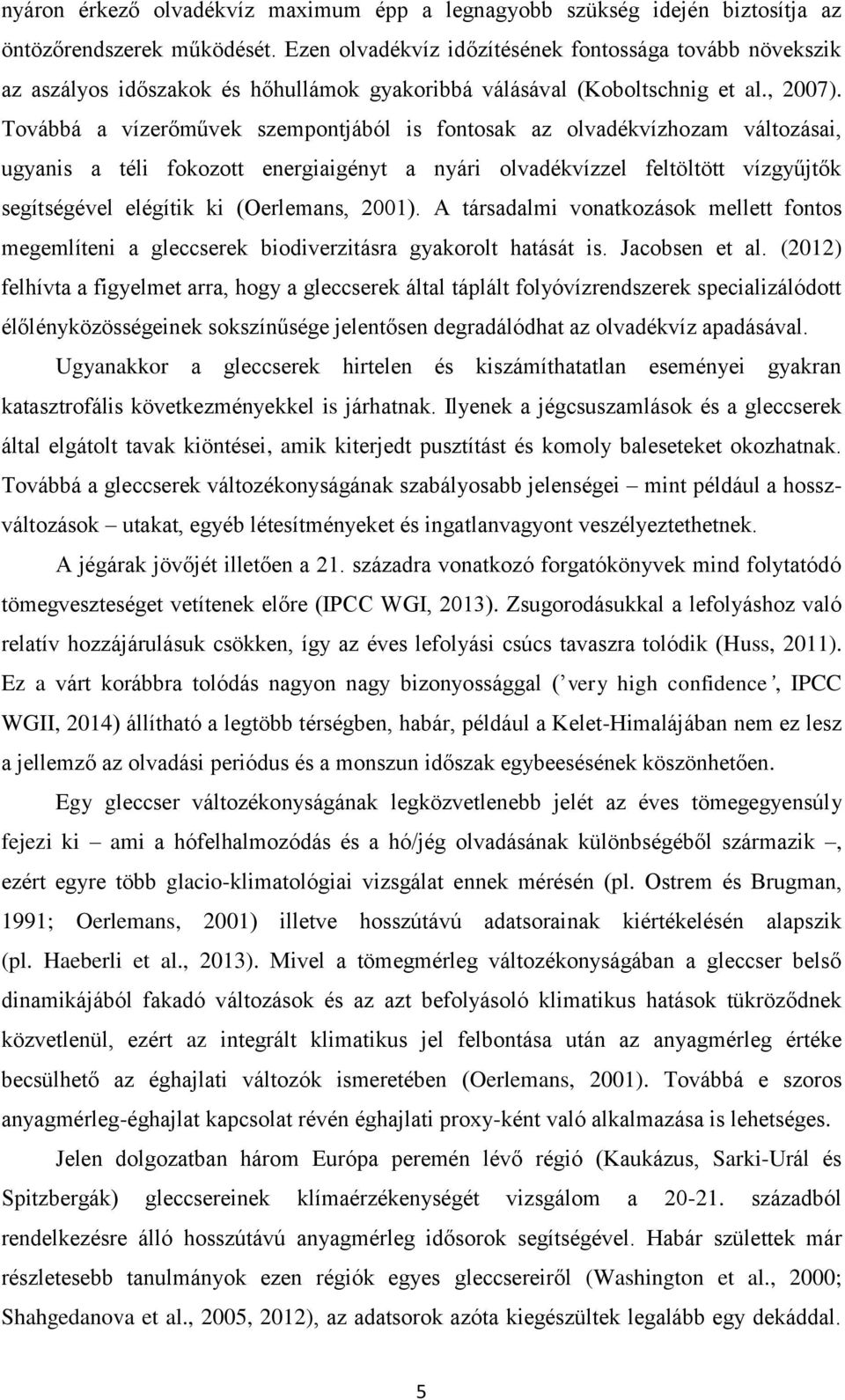 Továbbá a vízerőművek szempontjából is fontosak az olvadékvízhozam változásai, ugyanis a téli fokozott energiaigényt a nyári olvadékvízzel feltöltött vízgyűjtők segítségével elégítik ki (Oerlemans,