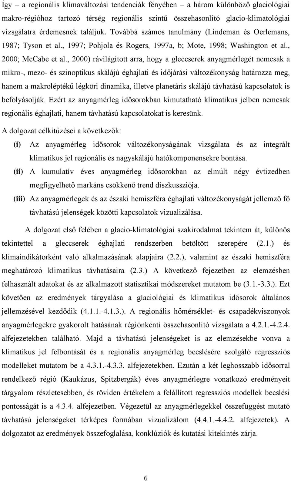 , 2000) rávilágított arra, hogy a gleccserek anyagmérlegét nemcsak a mikro-, mezo- és szinoptikus skálájú éghajlati és időjárási változékonyság határozza meg, hanem a makroléptékű légköri dinamika,