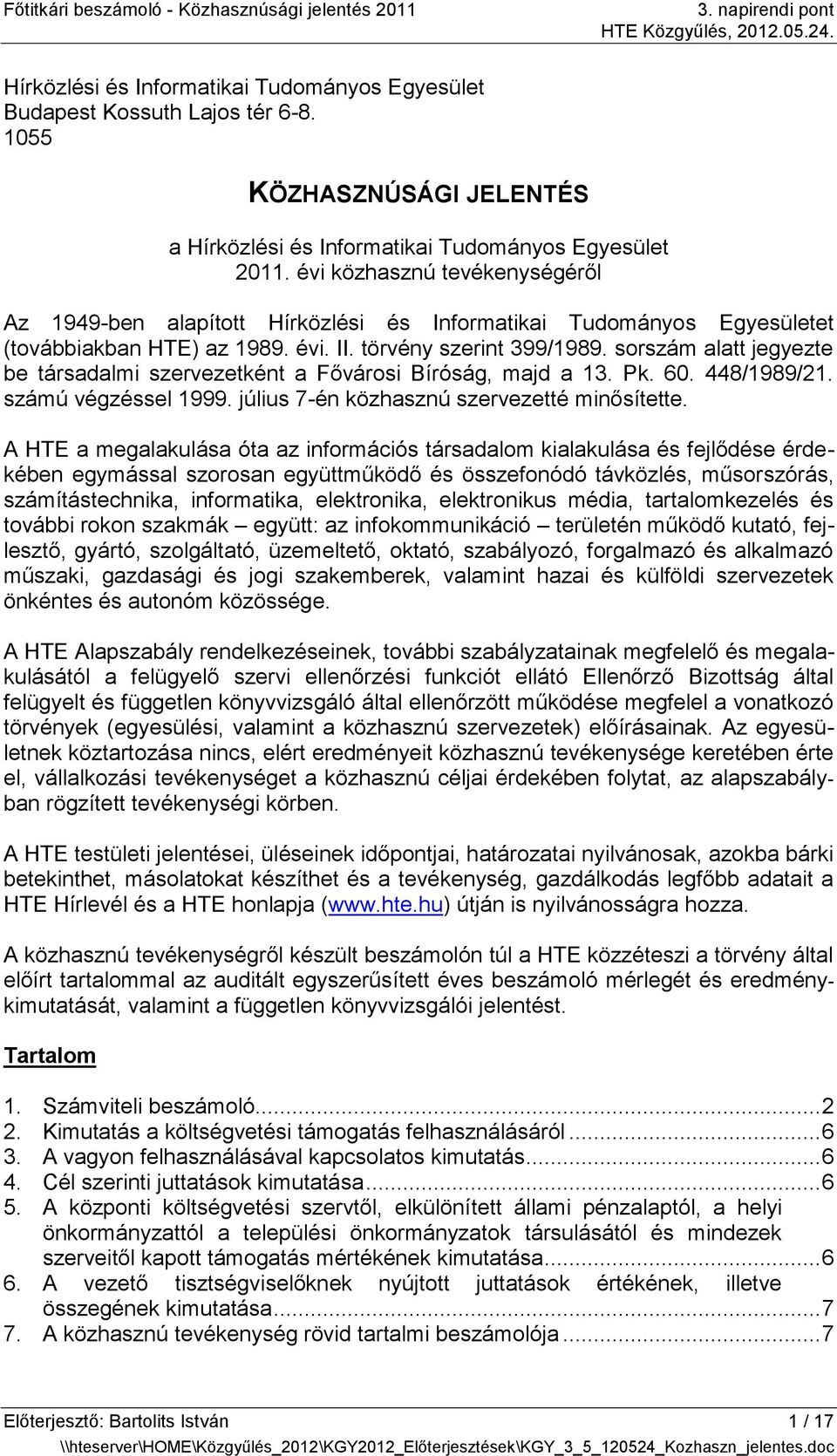 sorszám alatt jegyezte be társadalmi szervezetként a Fővárosi Bíróság, majd a 13. Pk. 60. 448/1989/21. számú végzéssel 1999. július 7-én közhasznú szervezetté minősítette.