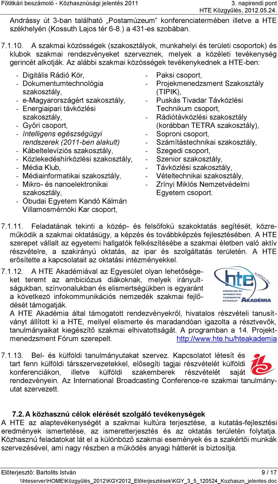 Az alábbi szakmai közösségek tevékenykednek a HTE-ben: - Digitális Rádió Kör, - Dokumentumtechnológia szakosztály, - e-magyarországért szakosztály, - Energiaipari távközlési szakosztály, - Győri
