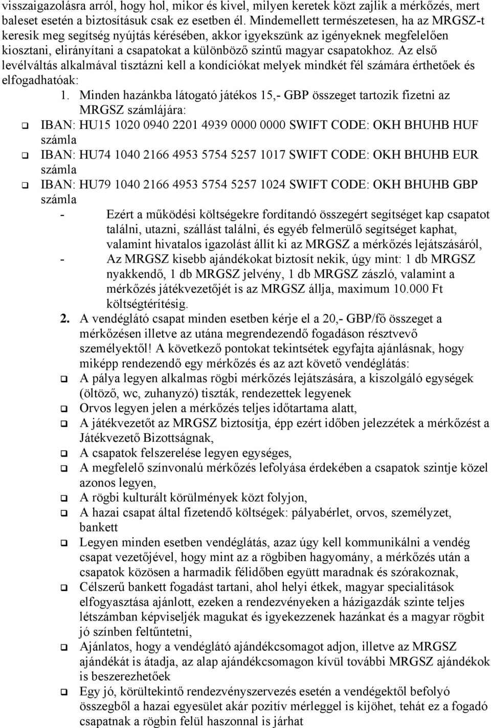 Az első levélváltás alkalmával tisztázni kell a kondíciókat melyek mindkét fél számára érthetőek és elfogadhatóak: 1.