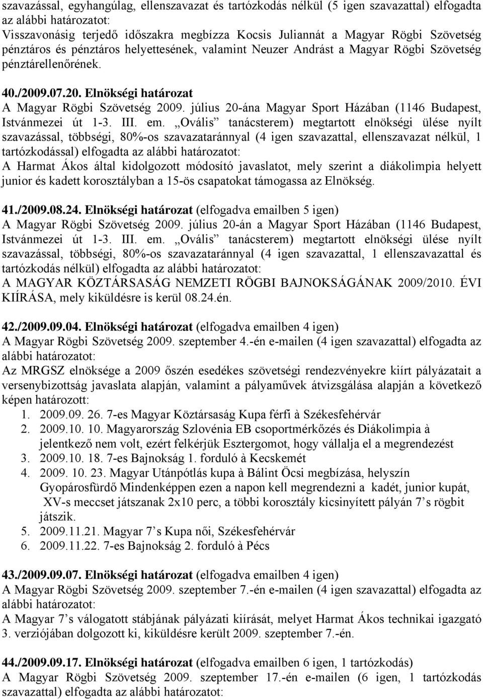 Elnökségi határozat szavazással, többségi, 80%-os szavazataránnyal (4 igen szavazattal, ellenszavazat nélkül, 1 tartózkodással) elfogadta A Harmat Ákos által kidolgozott módosító javaslatot, mely