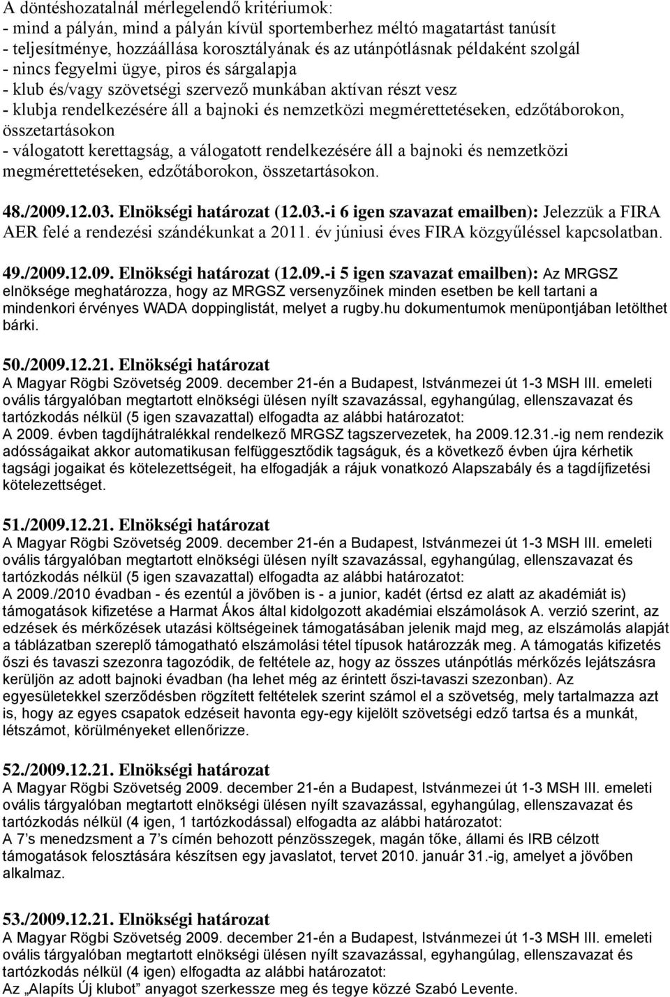 összetartásokon - válogatott kerettagság, a válogatott rendelkezésére áll a bajnoki és nemzetközi megmérettetéseken, edzőtáborokon, összetartásokon. 48./2009.12.03.