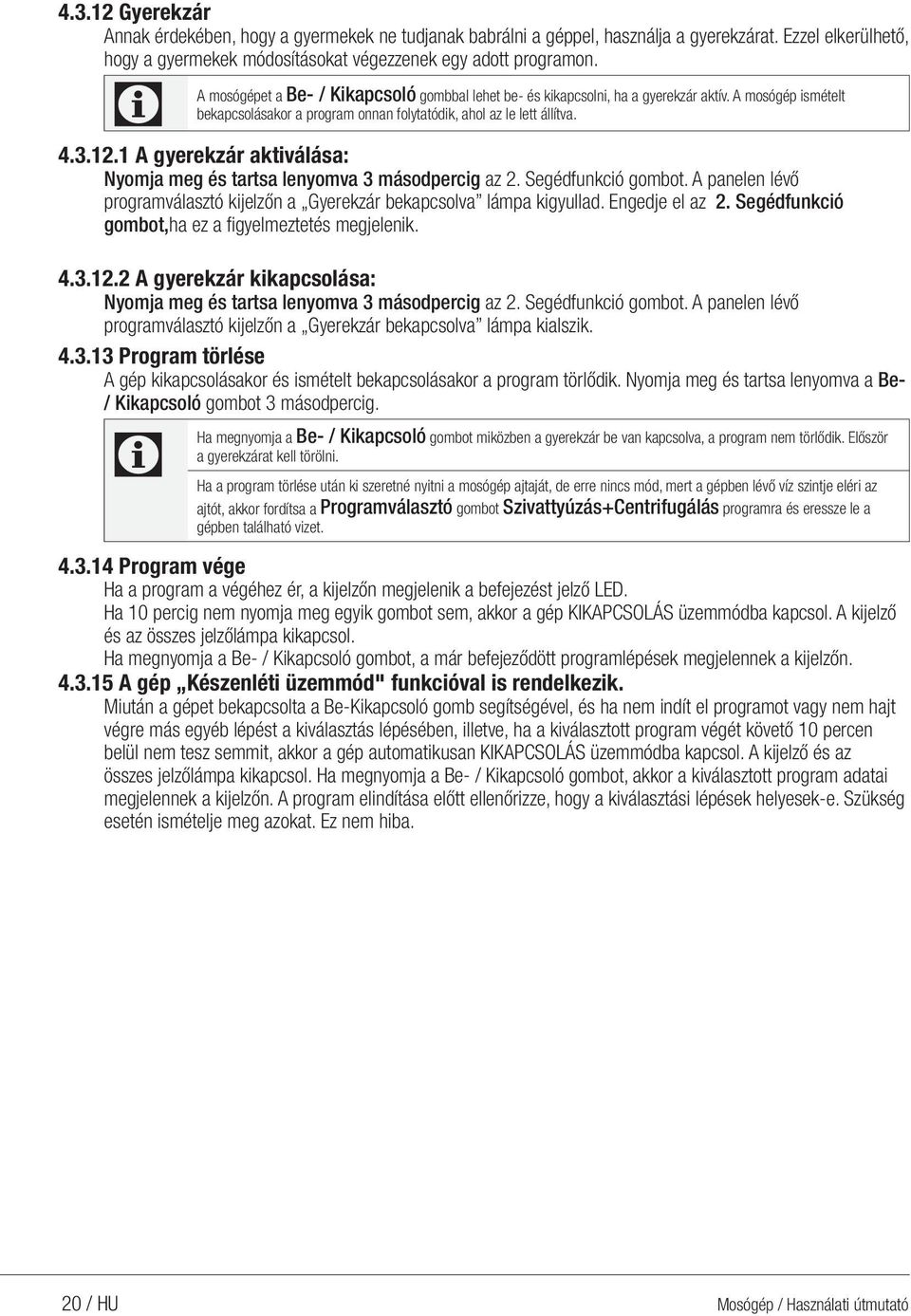 1 A gyerekzár aktiválása: Nyomja meg és tartsa lenyomva 3 másodpercig az 2. Segédfunkció gombot. A panelen lévő programválasztó kijelzőn a Gyerekzár bekapcsolva lámpa kigyullad. Engedje el az 2.