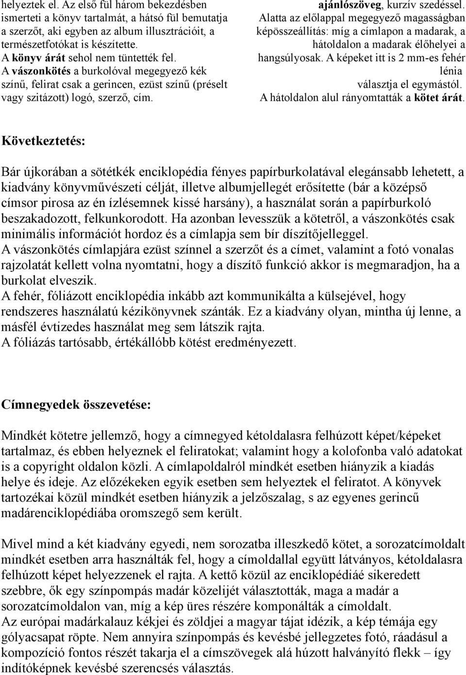 Alatta az előlappal megegyező magasságban képösszeállítás: míg a címlapon a madarak, a hátoldalon a madarak élőhelyei a hangsúlyosak. A képeket itt is 2 mm-es fehér lénia választja el egymástól.