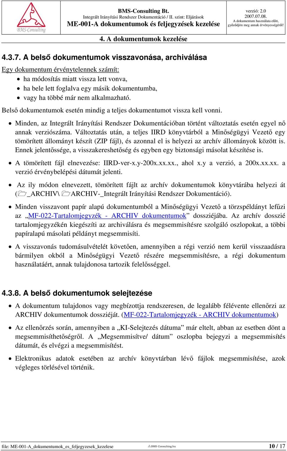 alkalmazható. Belső dokumentumok esetén mindig a teljes dokumentumot vissza kell vonni. Minden, az Integrált Irányítási Rendszer Dokumentációban történt változtatás esetén egyel nő annak verziószáma.