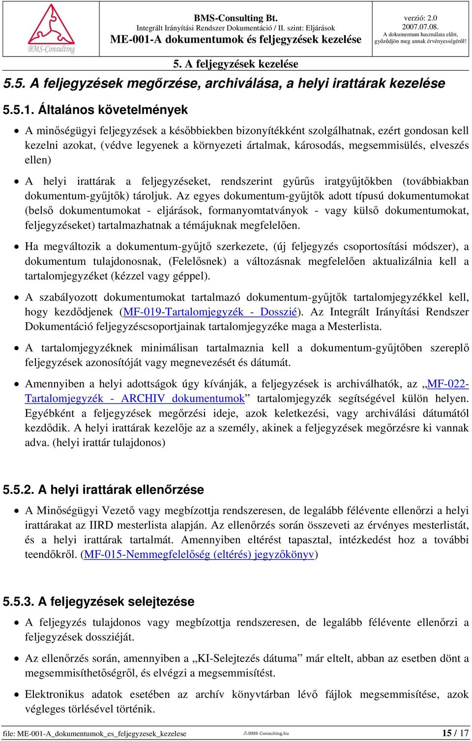 elveszés ellen) A helyi irattárak a feljegyzéseket, rendszerint gyűrűs iratgyűjtőkben (továbbiakban dokumentum-gyűjtők) tároljuk.