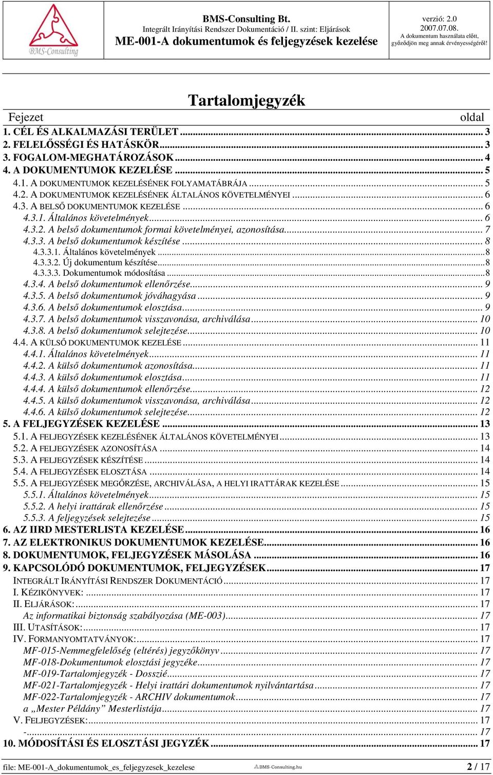 .. 7 4.3.3. A belső dokumentumok készítése... 8 4.3.3.1. Általános követelmények...8 4.3.3.2. Új dokumentum készítése...8 4.3.3.3. Dokumentumok módosítása...8 4.3.4. A belső dokumentumok ellenőrzése.