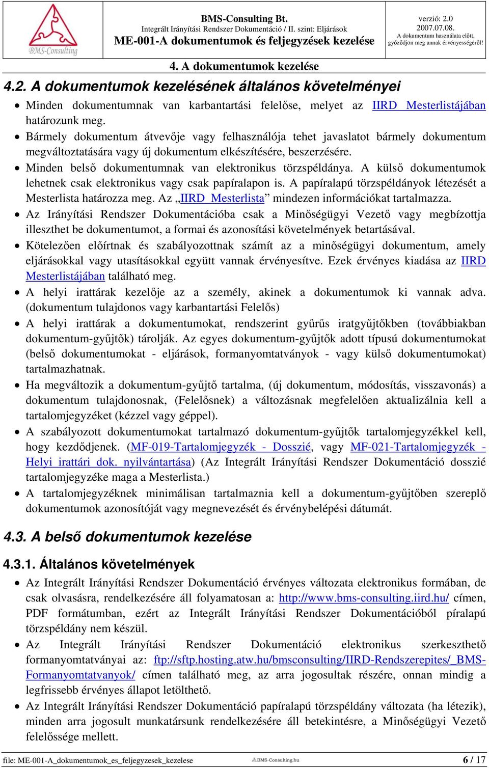 Minden belső dokumentumnak van elektronikus törzspéldánya. A külső dokumentumok lehetnek csak elektronikus vagy csak papíralapon is. A papíralapú törzspéldányok létezését a Mesterlista határozza meg.