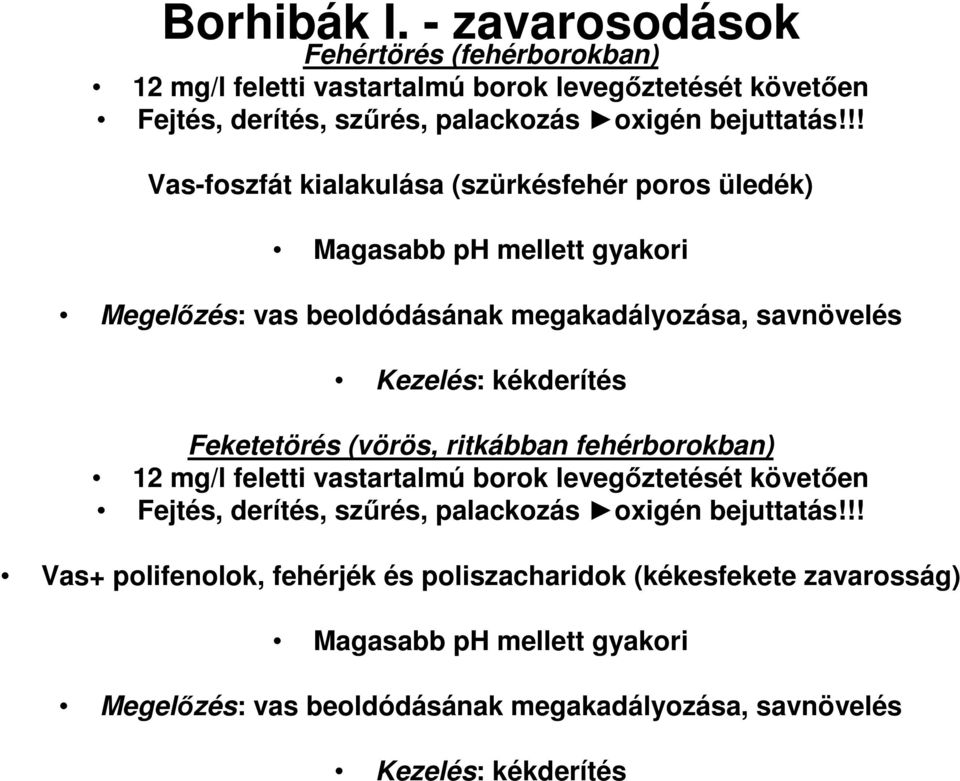 !! Vas-foszfát kialakulása (szürkésfehér poros üledék) Magasabb ph mellett gyakori Megelőzés: vas beoldódásának megakadályozása, savnövelés Kezelés: kékderítés