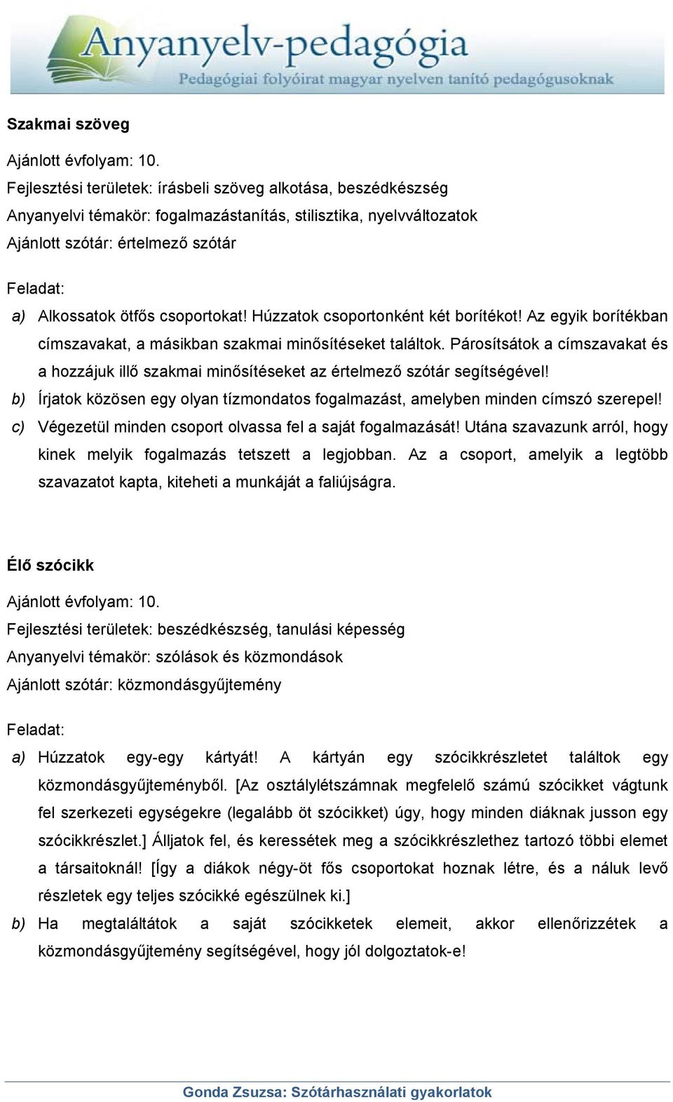 Párosítsátok a címszavakat és a hozzájuk illő szakmai minősítéseket az értelmező szótár segítségével! b) Írjatok közösen egy olyan tízmondatos fogalmazást, amelyben minden címszó szerepel!