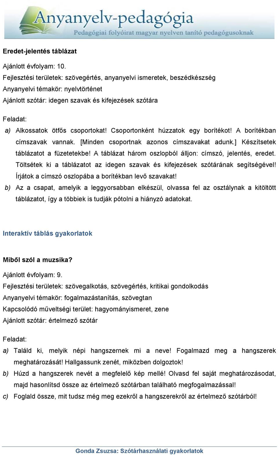 A táblázat három oszlopból álljon: címszó, jelentés, eredet. Töltsétek ki a táblázatot az idegen szavak és kifejezések szótárának segítségével! Írjátok a címszó oszlopába a borítékban levő szavakat!