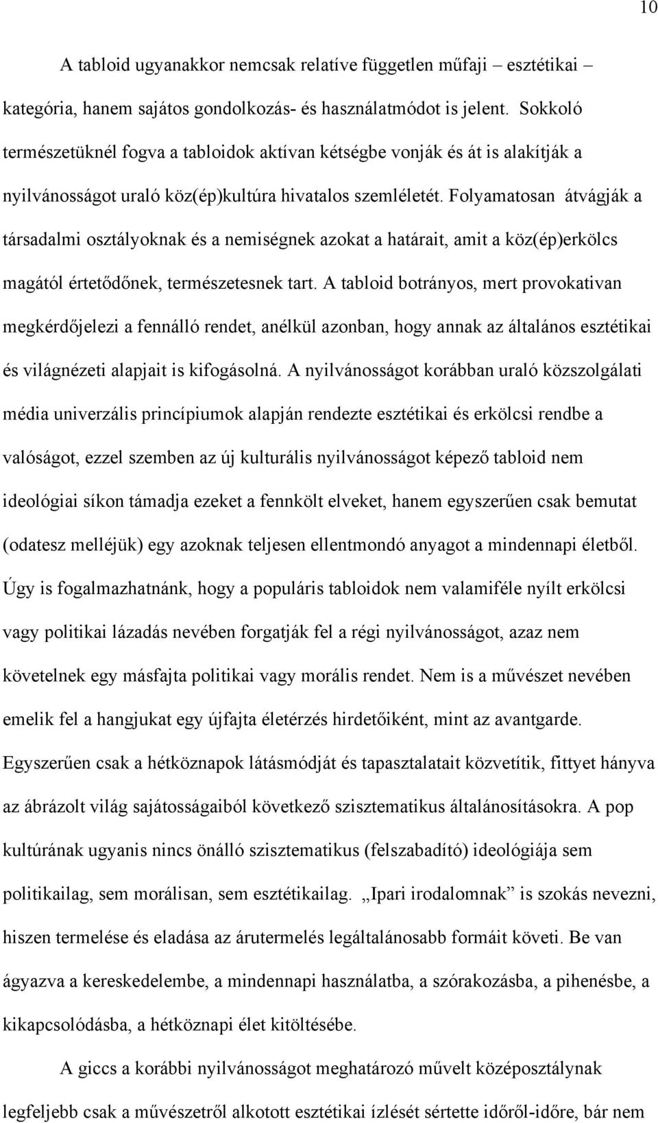 Folyamatosan átvágják a társadalmi osztályoknak és a nemiségnek azokat a határait, amit a köz(ép)erkölcs magától értetődőnek, természetesnek tart.