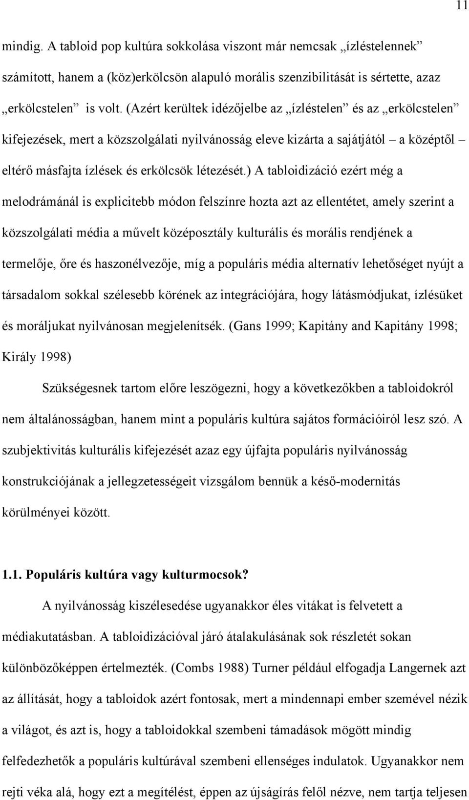 ) A tabloidizáció ezért még a melodrámánál is explicitebb módon felszínre hozta azt az ellentétet, amely szerint a közszolgálati média a művelt középosztály kulturális és morális rendjének a