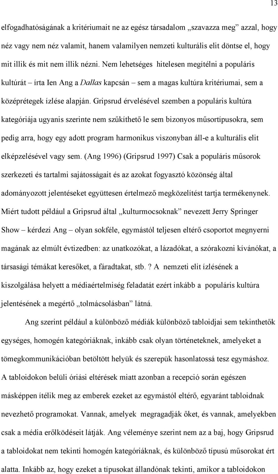 Gripsrud érvelésével szemben a populáris kultúra kategóriája ugyanis szerinte nem szűkíthető le sem bizonyos műsortípusokra, sem pedig arra, hogy egy adott program harmonikus viszonyban áll-e a