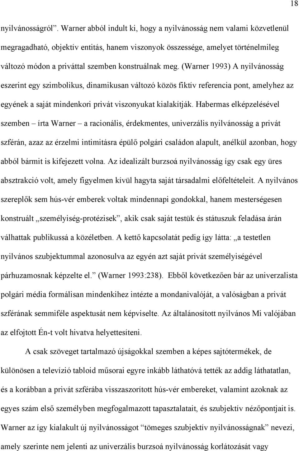 (Warner 1993) A nyilvánosság eszerint egy szimbolikus, dinamikusan változó közös fiktív referencia pont, amelyhez az egyének a saját mindenkori privát viszonyukat kialakítják.