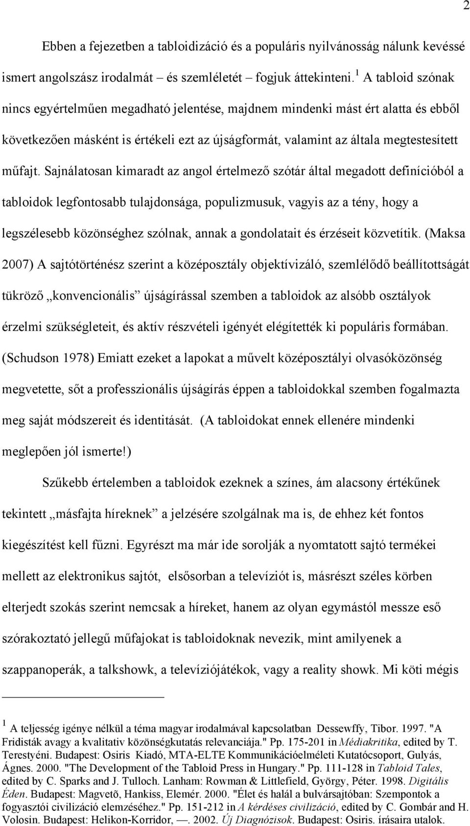 Sajnálatosan kimaradt az angol értelmező szótár által megadott definícióból a tabloidok legfontosabb tulajdonsága, populizmusuk, vagyis az a tény, hogy a legszélesebb közönséghez szólnak, annak a