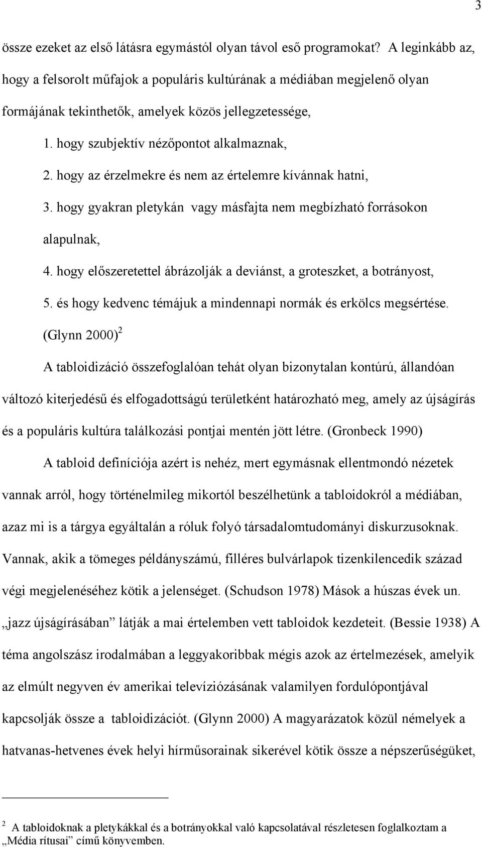 hogy az érzelmekre és nem az értelemre kívánnak hatni, 3. hogy gyakran pletykán vagy másfajta nem megbízható forrásokon alapulnak, 4.