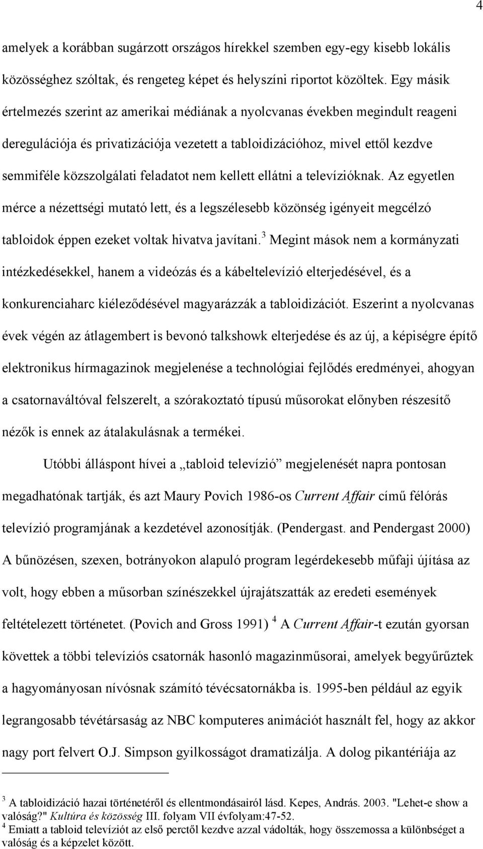 feladatot nem kellett ellátni a televízióknak. Az egyetlen mérce a nézettségi mutató lett, és a legszélesebb közönség igényeit megcélzó tabloidok éppen ezeket voltak hivatva javítani.