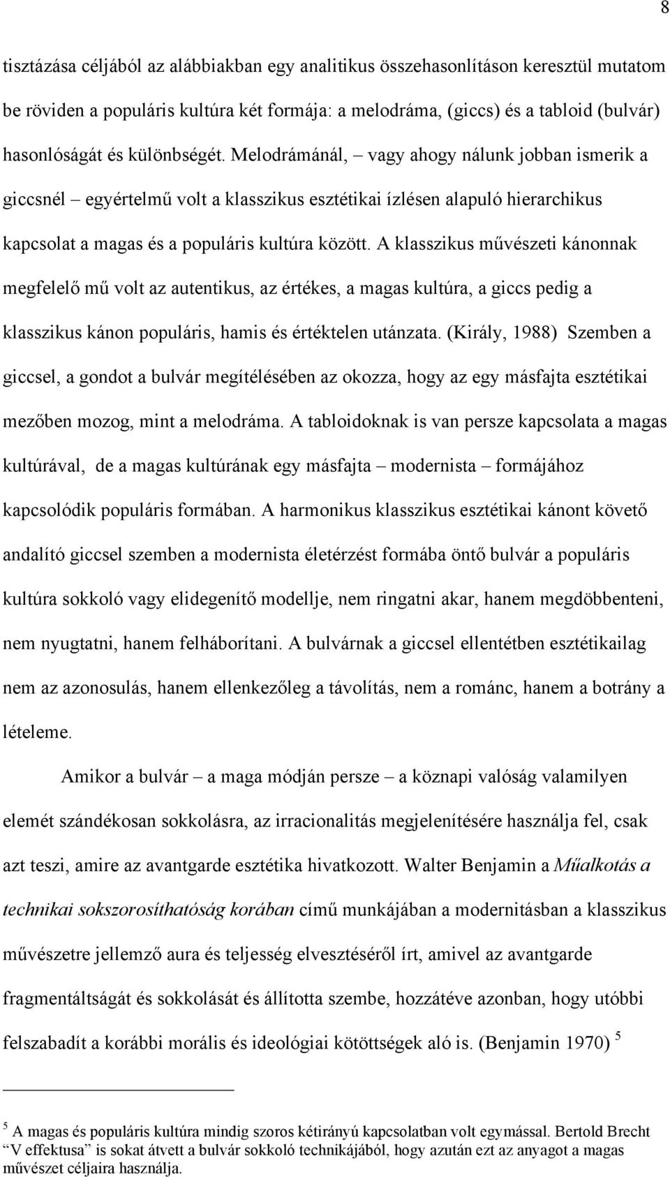 A klasszikus művészeti kánonnak megfelelő mű volt az autentikus, az értékes, a magas kultúra, a giccs pedig a klasszikus kánon populáris, hamis és értéktelen utánzata.
