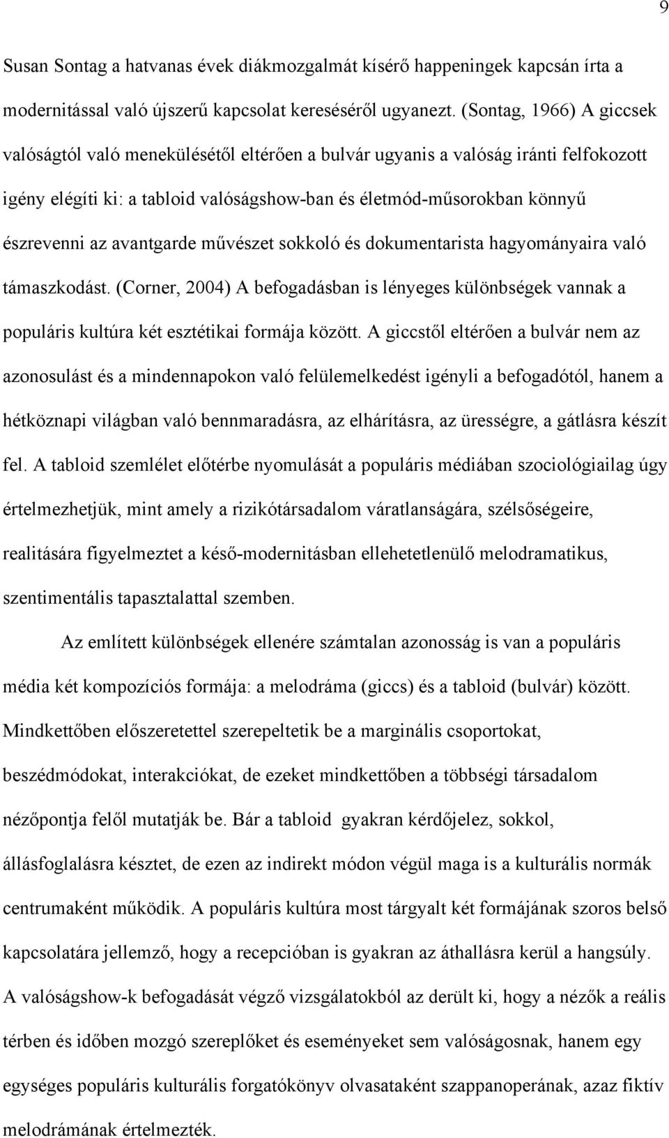 avantgarde művészet sokkoló és dokumentarista hagyományaira való támaszkodást. (Corner, 2004) A befogadásban is lényeges különbségek vannak a populáris kultúra két esztétikai formája között.