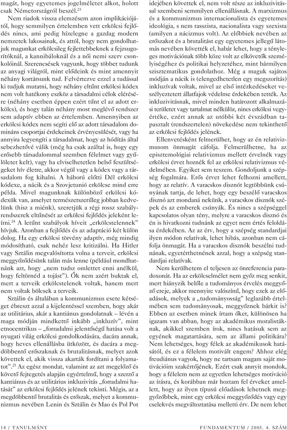 magunkat erkölcsileg fejlettebbeknek a fejzsugorítóknál, a kannibáloknál és a nôi nemi szerv csonkolóinál.